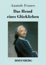 Das Hemd eines Glucklichen - Anatole France