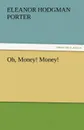 Oh, Money. Money. - Eleanor H. (Eleanor Hodgman) Porter