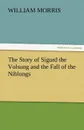 The Story of Sigurd the Volsung and the Fall of the Niblungs - William Morris