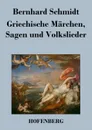 Griechische Marchen, Sagen und Volkslieder - Bernhard Schmidt