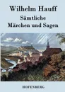 Samtliche Marchen und Sagen - Wilhelm Hauff