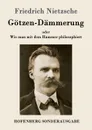 Gotzen-Dammerung - Friedrich Nietzsche