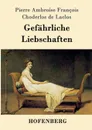 Gefahrliche Liebschaften - Pierre Ambroise F. Choderlos de Laclos