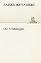 Die Erzahlungen - Rainer Maria Rilke