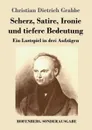 Scherz, Satire, Ironie und tiefere Bedeutung - Christian Dietrich Grabbe