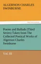 Poems and Ballads (Third Series) Taken from the Collected Poetical Works of Algernon Charles Swinburne-Vol. III - Algernon Charles Swinburne
