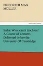 India. What can it teach us. A Course of Lectures Delivered before the University Of Cambridge - F. Max (Friedrich Max) Müller