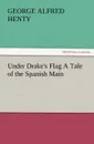 Under Drake.s Flag a Tale of the Spanish Main - G. A. Henty