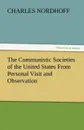 The Communistic Societies of the United States from Personal Visit and Observation - Charles Nordhoff