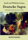 Deutsche Sagen - Jacob und Wilhelm Grimm