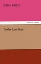 To the Last Man - Zane Grey