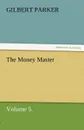 The Money Master, Volume 5. - Gilbert Parker