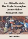 Der Grosse Schauplatz jammerlicher Mordgeschichte - Georg Philipp Harsdörffer