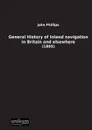 General History of Inland Navigation in Britain and Elsewhere - John Phillips