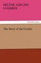 The Story of the Greeks - H. A. (Hélène Adeline) Guerber