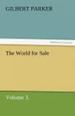 The World for Sale, Volume 3. - Gilbert Parker