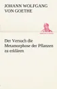 Der Versuch Die Metamorphose Der Pflanzen Zu Erklaren - Johann Wolfgang von Goethe, Johann Wolfgang Von Goethe