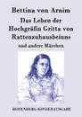 Das Leben der Hochgrafin Gritta von Rattenzuhausbeiuns - Bettina von Arnim