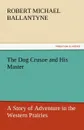 The Dog Crusoe and His Master - Robert Michael Ballantyne