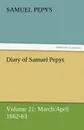 Diary of Samuel Pepys - Volume 21. March/April 1662-63 - Samuel Pepys