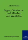 Sagen, Gebrauche und Marchen aus Westfalen - Adalbert Kuhn