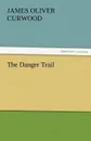 The Danger Trail - James Oliver Curwood