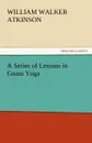 A Series of Lessons in Gnani Yoga - William Walker Atkinson