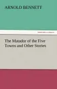 The Matador of the Five Towns and Other Stories - Arnold Bennett