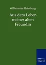 Aus dem Leben meiner alten Freundin - Wilhelmine Heimburg