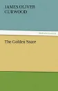 The Golden Snare - James Oliver Curwood
