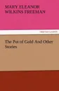 The Pot of Gold and Other Stories - Mary Eleanor Wilkins Freeman
