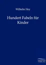 Hundert Fabeln fur Kinder - Wilhelm Hey