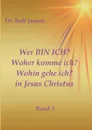 Wer BIN ICH. Woher komme ich. Wohin gehe ich. in Jesus Christus - Dr. Rolf Jansen