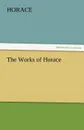 The Works of Horace - Horace Horace