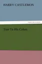 True to His Colors - Harry Castlemon