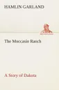 The Moccasin Ranch A Story of Dakota - Hamlin Garland