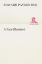 A Face Illumined - Edward Payson Roe