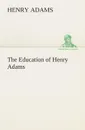 The Education of Henry Adams - Henry Adams