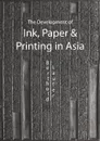 The Development of Ink, Paper and Printing in Asia - Berthold Laufer