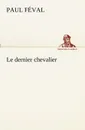 Le dernier chevalier - Paul Féval