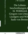 Die Lebensbeschreibungen Des Hl. Willibrord, Gregors Von Utrecht, Liudgers Und Willehads Von Bremen - Wilhelm Wattenbach, G. Grandaur, M. Laurent