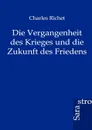 Die Vergangenheit des Krieges und die Zukunft des Friedens - Charles Richet