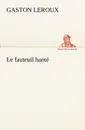 Le fauteuil hante - Gaston Leroux