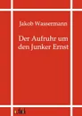 Der Aufruhr um den Junker Ernst - Jakob Wassermann