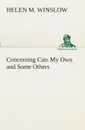 Concerning Cats My Own and Some Others - Helen M. Winslow