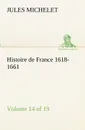 Histoire de France 1618-1661 Volume 14 (of 19) - Jules Michelet