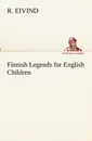 Finnish Legends for English Children - R. Eivind