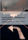 Illegalisierte Einwanderung nach Europa. Die europaische Grenzpolitik und ihre Auswirkungen auf Migrationswellen - Katharina Bükers