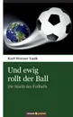 Und ewig rollt der Ball - Karl Werner Laub