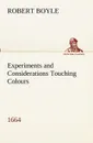 Experiments and Considerations Touching Colours (1664) - Robert Boyle